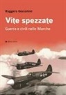 Ruggero Giacomini - Vite spezzate. Guerra e civili nelle Marche