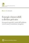 Rocco Lombardi - Energie rinnovabili e diritto privato. Strumenti negoziali e tutela dell'ambiente verso la nuova transizione energetica