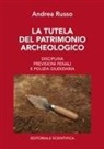 Andrea Russo - La tutela del patrimonio archeologico. Disciplina, previsioni penali e polizia giudiziaria