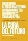 Guido Forni, Alberto Mantovani, Lorenzo Moretta, Giorgio Parisi, Giovanni Rezza - La cura del futuro. I vaccini dalle infezioni alla sfida al cancro