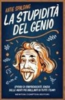 Katie Spalding - La stupidità del genio. Episodi di sorprendente idiozia delle menti più brillanti di tutti i tempi