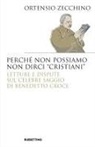 Ortensio Zecchino - Perché non possiamo non dirci 'cristiani'. Lettere e dispute sul celebre saggio di Benedetto Croce