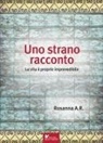 Rosanna A. Rabbia - Uno strano racconto. La vita è proprio imprevedibile