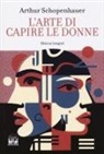 Arthur Schopenhauer - L' arte di capire le donne