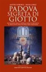 Silvia Gorgi, Matteo Strukul - Padova segreta di Giotto. Dai misteri della Cappella degli Scrovegni al racconto dell'età dell'oro padovana