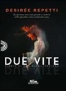 Desirée Repetti - Due vite. Diario di una riabilitazione