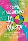 Francesco Colturi, Chiara Onger, Chiara Abastanotti - Come aggiornare la tua ruota. Guida pratica per insegnanti e genitori che vogliono educarsi per educare