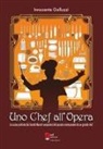 Innocente Galluzzi - Uno chef all'opera. La cucina preferita dai grandi maestri compositori del passato reinterpretata da un grande chef