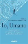 Tomas Chamorro-Premuzic - Io, umano. AI, automazione e il tentativo di recuperare quello che ci rende unici