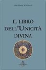 Ghazâlî Al, Anna Maria Martelli - Il libro dell'unicità divina