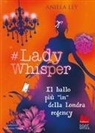 Aniela Ley - #Lady Whisper. Il ballo più in della Londra regency