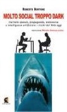 Roberto Bortone - Molto social troppo dark. Tra hate speach, propaganda, metaverso e intelligenza artificiale: i rischi del web oggi