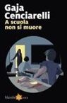 Gaja Cenciarelli - A scuola non si muore