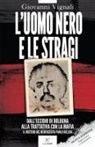 Giovanni Vignali - L' uomo nero e le stragi. Dall'eccidio di Bologna alla Trattativa con la mafia. Il mistero del neofascista Paolo Bellini