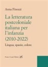 Anna Finozzi - La letteratura postcoloniale italiana per l'infanzia (2010-2022). Lingua, spazio, colore