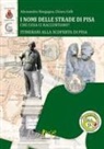 Alessandro Bargagna, Chiara Celli, Gabriele Simili - I nomi delle strade di Pisa. Che cosa ci raccontano?