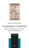 Francesca D'Alessandris - La persona e la traccia. Ipotesi sull'esistenza e il suo racconto a partire da Paul Ricoeur