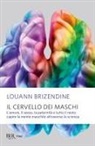 Louann Brizendine - Il cervello dei maschi. L'amore, il sesso, la paternità e tutto il resto: capire la mente maschile attraverso la scienza