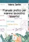 Valeria Santini - Manuale pratico per mamme lavoratrici (esaurite)