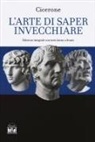 Marco Tullio Cicerone - L' arte di saper invecchiare. Con testo latino a fronte