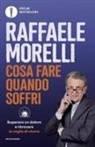 Raffaele Morelli - Cosa fare quando soffri. Superare un dolore e ritrovare la voglia di vivere