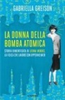 Gabriella Greison - La donna della bomba atomica. Storia dimenticata di Leona Woods, la fisica che lavorò con Oppenheimer