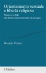 Daniele Ferrari - Orientamento sessuale e libertà religiosa. Percorsi e sfide nel diritto internazionale ed europeo