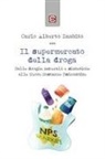 Carlo Alberto Zambito - Il supermercato della droga. Dalle droghe naturali e sintetiche alle nuove sostanze psicoattive