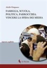 Adolfo Putignano - Famiglia, scuola, politica, parrocchia. Vincere la sfida dei media