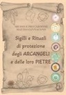 Michele Pio Cardone, Matteo Iannacone - Sigilli e rituali di protezione degli Arcangeli e delle loro pietre