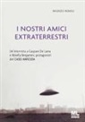 Maurizio Romoli - I nostri amici extraterrestri. Un'intervista a Gaspare De Lama e Mirella Bergamini, protagonisti del «Caso amicizia»