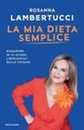 Rosanna Lambertucci - La mia dieta semplice. Dimagrire in 14 giorni liberandoci dalle tossine