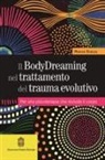 Marian Dunlea - Il BodyDreaming nel trattamento del trauma evolutivo. Per una psicoterapia che includa il corpo