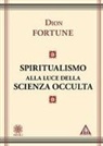 Dion Fortune - Lo spiritualismo alla luce della scienza occulta