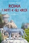 Giovanni Nucci - Roma. I miti e gli eroi. La storia e il mito della fondazione di Roma