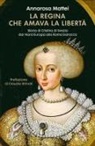 Annarosa Mattei - La regina che amava la libertà. Storia di Cristina di Svezia dal Nord Europa alla Roma barocca
