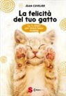 Jean Cuvelier, Elena Angeli - La felicità del tuo gatto. Le 5 chiavi per vivere bene insieme