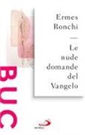 Ermes Ronchi - Le nude domande del Vangelo. Meditazioni proposte a Papa Francesco e alla Curia romana