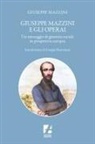 Giuseppe Mazzini - Giuseppe Mazzini e gli operai. Un messaggio di giustizia sociale in prospettiva europea