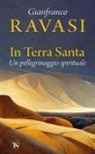Gianfranco Ravasi - In Terra Santa. Un pellegrinaggio spirituale
