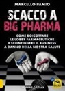 Marcello Pamio - Scacco a Big Pharma. Come boicottare le lobby farmaceutiche e sconfiggere il business a danno della nostra salute