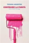 Tiziana Agostini - Costruire la parità. Storia ostacoli vantaggi
