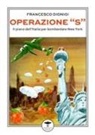 Francesco Dionigi - Operazione «S». Il piano dell'Italia per bombardare New York