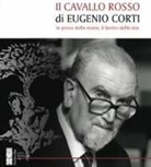 Eugenio Corti - Il cavallo rosso di Eugenio Corti. Le prove della storia, il lievito della vita