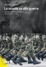 Antonio Mazzeo - La scuola va alla guerra. Inchiesta sulla militarizzazione dell'istruzione in Italia