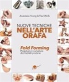 Wells Paul, Anastasia Young - Nuove tecniche nell'arte orafa. Fold Forming. Piegatura e curvatura dei metalli preziosi