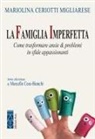 Mariolina Ceriotti Migliarese - La famiglia imperfetta. Come trasformare ansie & problemi in sfide appassionanti