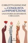 Carlotta Giancane - La conquista dell'imperfezione. Una storia di diversità e bellezza