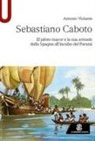 Antonio Violante - Sebastiano Caboto. El piloto mayor e la sua armada dalla Spagna all'incubo del Paranà