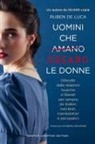 Ruben De Luca - Uomini che amano/odiano le donne. Difenditi dalle relazioni tossiche e liberati per sempre da stalker, narcisisti, manipolatori e psicopatici